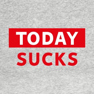 Today Sucks T-Shirt
